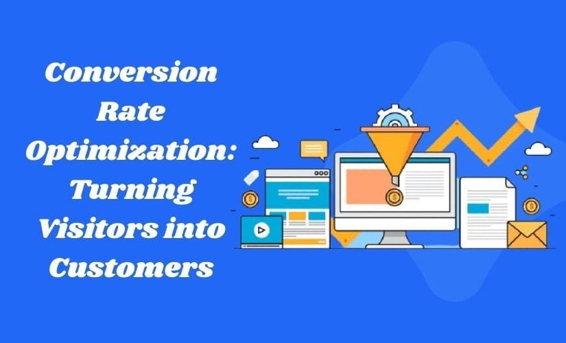 Conversion Rate Optimization: Turning Visitors into Customers