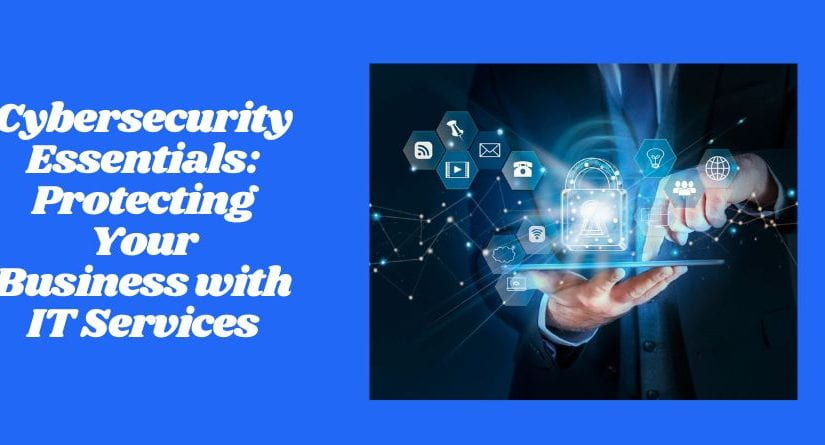 Cybersecurity Essentials: Protecting Your Business with IT Services